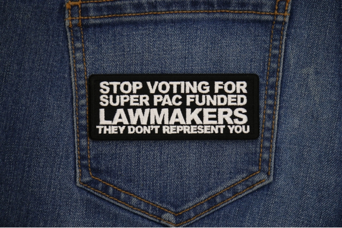 Stop Voting For Super Pac Funded Lawmakers They Don't Represent You Patch shown on jeans