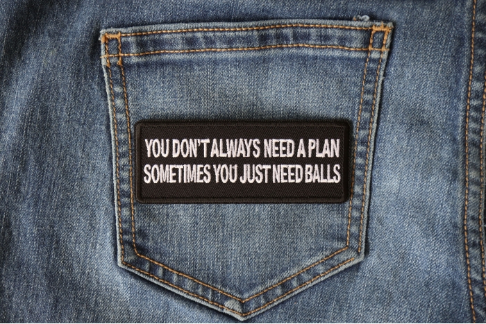 You Don't Always Need a Plan, Sometimes You just Need Balls Patch shown on jeans