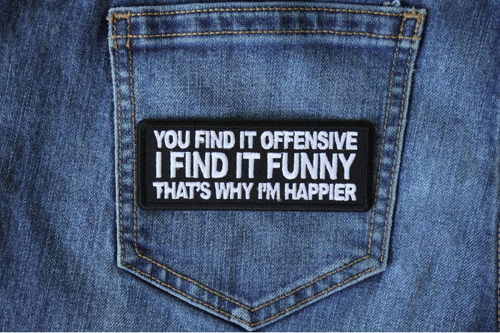 You Find it Offensive I Find it Funny That's Why I'm Happier Patch shown on jeans
