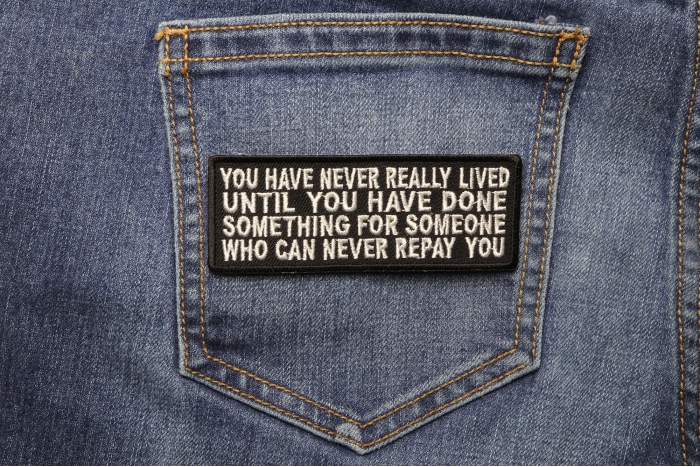 You Have Never Really Lived Until You Have Done Something for Someone Who Can Never Repay You Patch shown on jeans