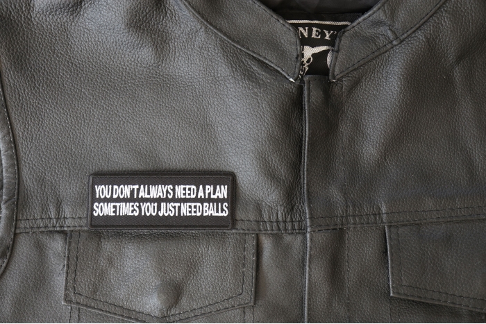 You Don't Always Need a Plan, Sometimes You just Need Balls Patch - 4x1.5 inch - Embroidered Iron on Patch shown on leather vest