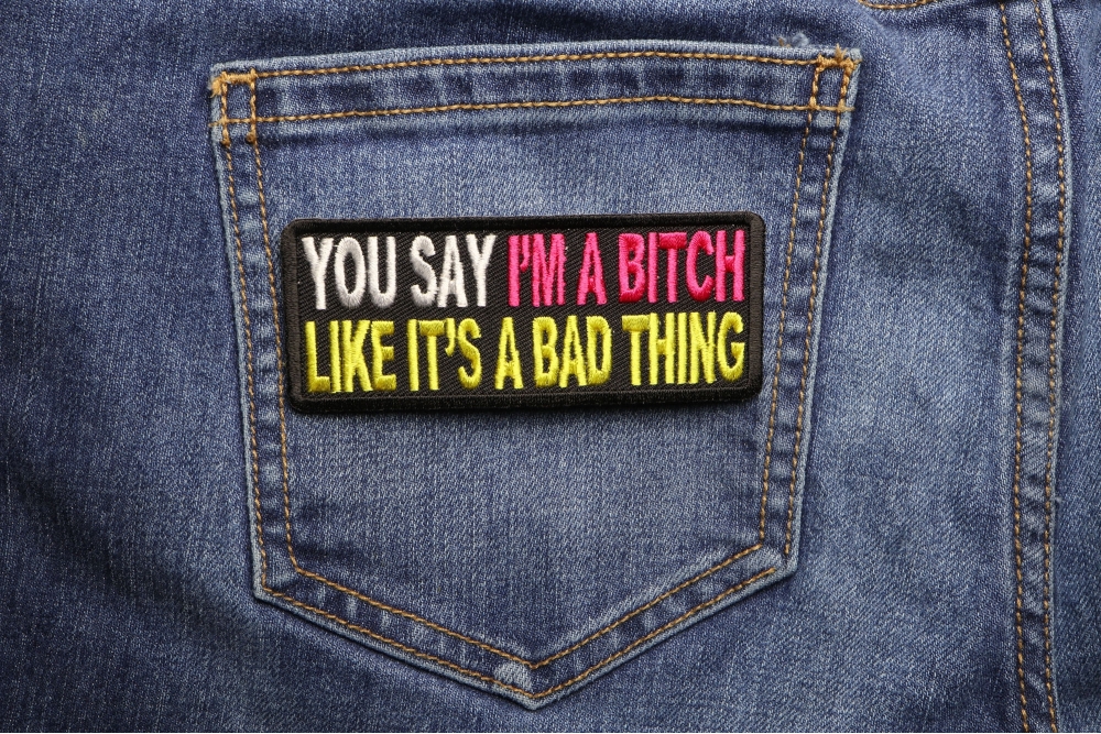 You Say I'm A Bitch Like It's A Bad Thing Patch | Ladies Patches ...