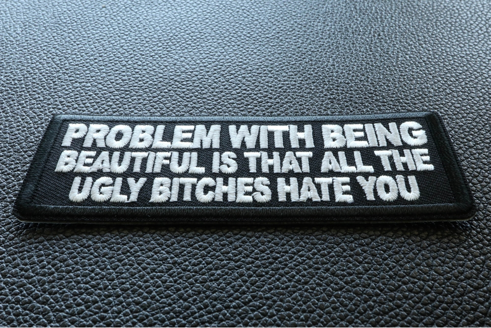 Problem with being beautiful is that all the ugly bitches hate you Patch diagonal view