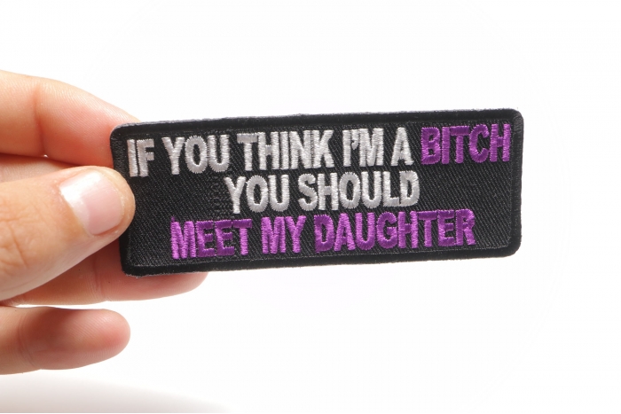 If You Think I'm A Bitch Meet My Daughter Patch, Funny Saying Patches shown on hand for size comparison