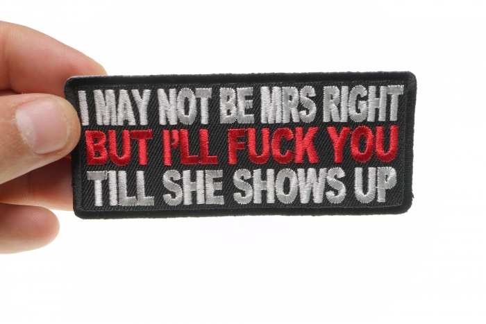 May Not Be Mrs. Right But I'll Fuck You Till She Shows Up Patch, Funny Patches for Adults shown on hand for size comparison