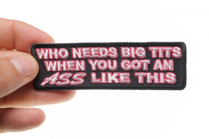 Who Needs Big Tits When You Got An Ass Like This Patch, Funny Saying Patches shown on hand for size comparison