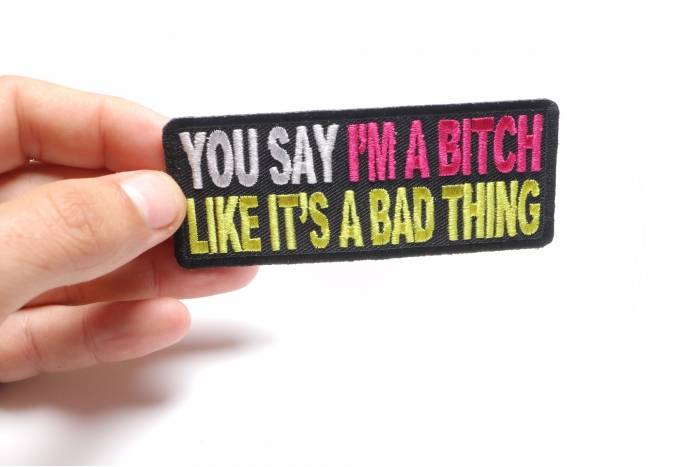 You Say I'm A Bitch Like It's A Bad Thing Patch, Funny Saying Patches shown on hand for size comparison