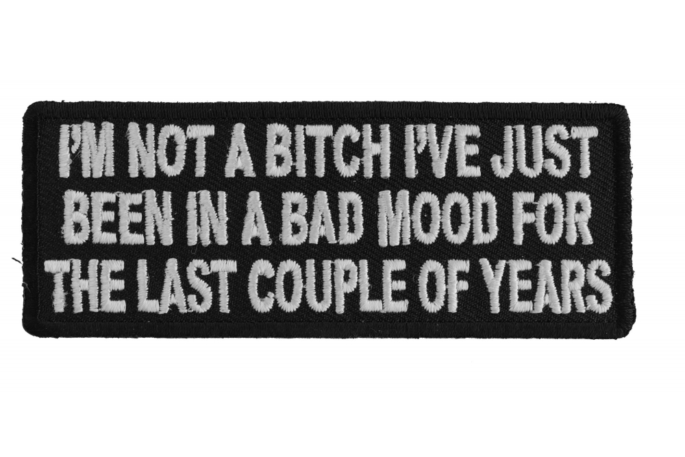 Im Not A Bitch Ive Just Been In A Bad Mood For The Last Couple Of Years Patch