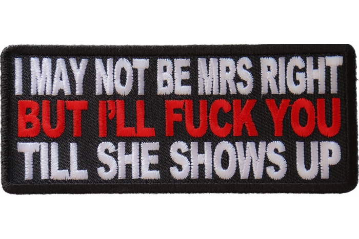 May Not Be Mrs. Right But I'll Fuck You Till She Shows Up Patch