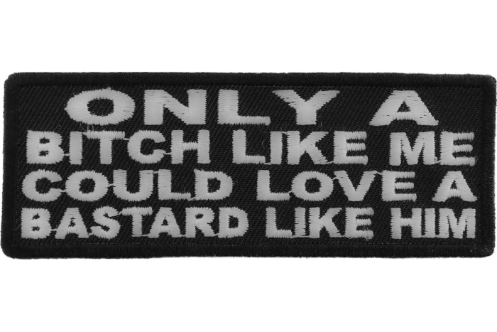 Only A Bitch Like Me Could Love A Bastard Like Him Patch