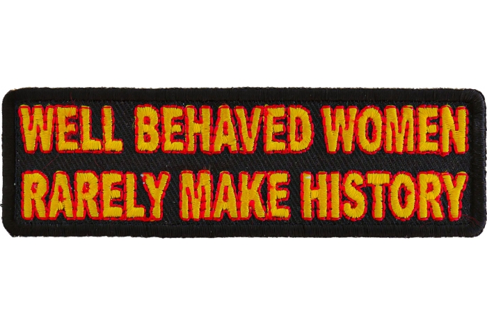 Well Behaved Women Rarely Make History Patch