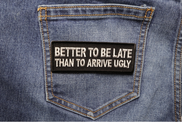 Better To be Late Than to Arrive Ugly Patch shown on jeans