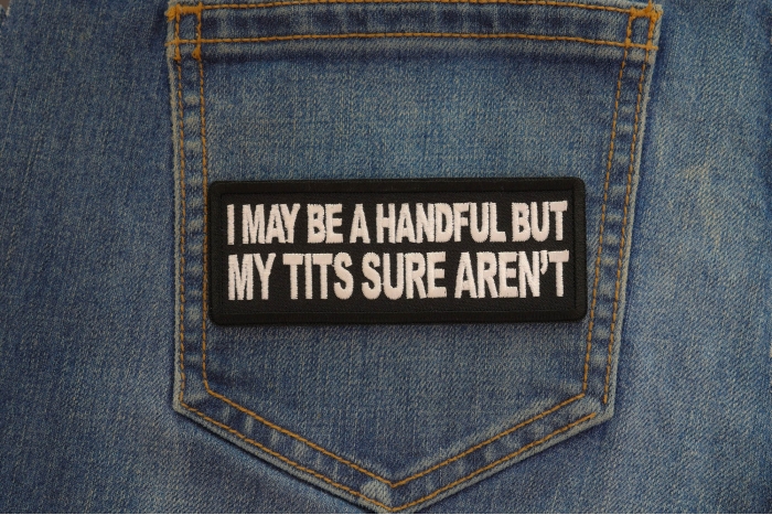 I may be handful but my tits sure aren't patch shown on jeans