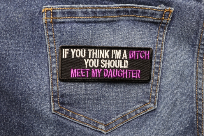 If You Think I'm A Bitch Meet My Daughter Patch shown on jeans