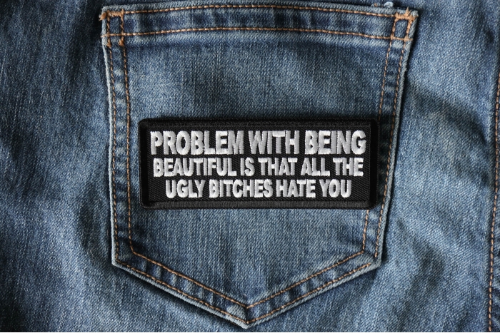 Problem with being beautiful is that all the ugly bitches hate you Patch shown on jeans