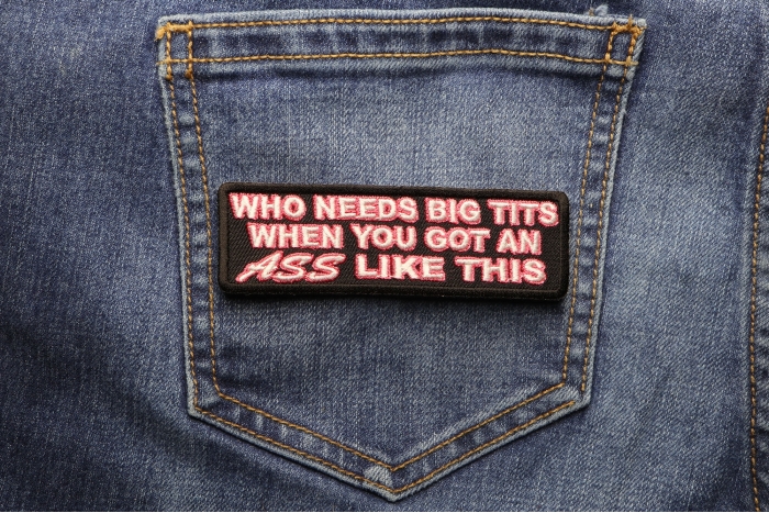 Who Needs Big Tits When You Got An Ass Like This Patch shown on jeans