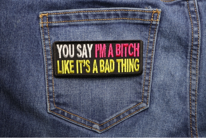You Say I'm A Bitch Like It's A Bad Thing Patch shown on jeans