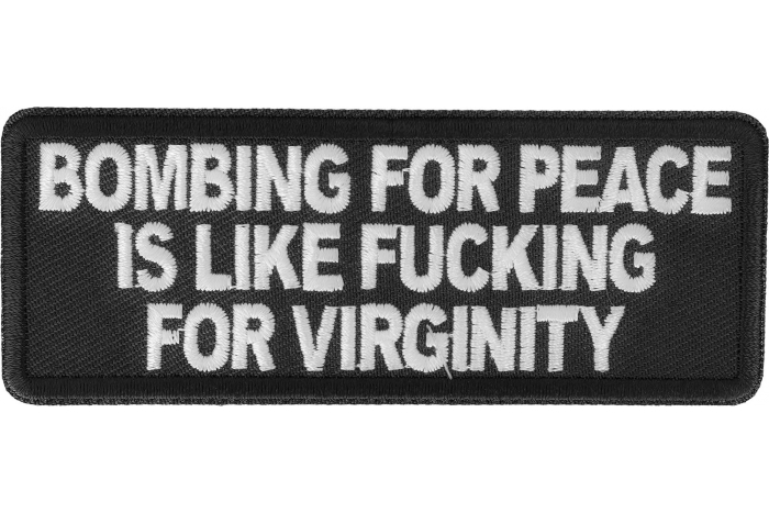 Bombing for Peace is like fucking for virginity Patch