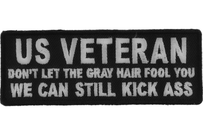 US VETERAN Don't Let the Gray Hair Fool You We Can Still Kick Ass Patch