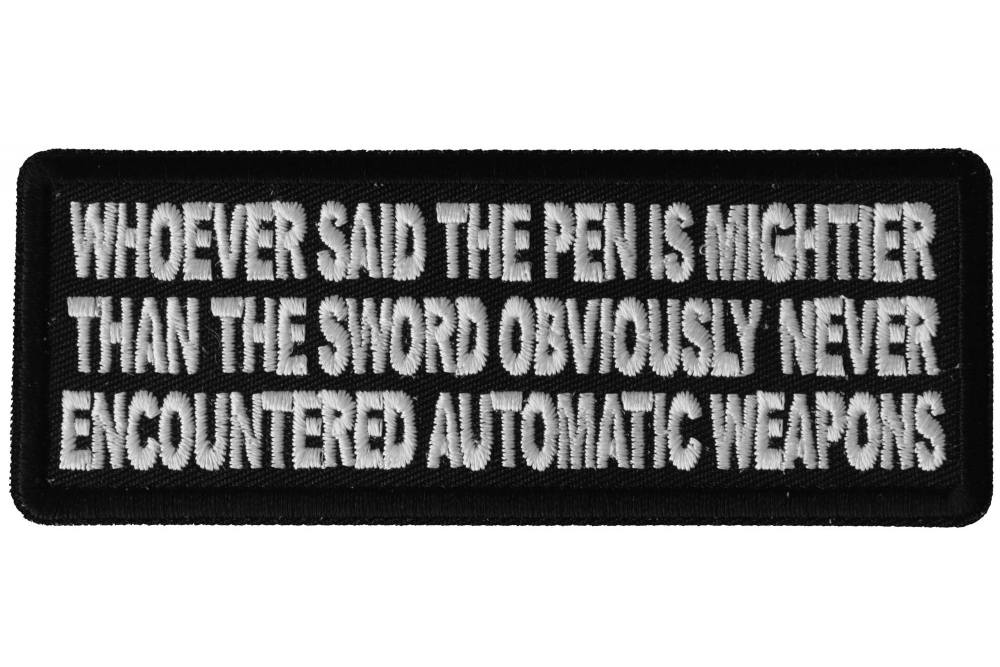 Whoever Said the Pen is Mightier than the Sword Obviously Never Encountered Automatic Weapons Funny Military Morale Patch