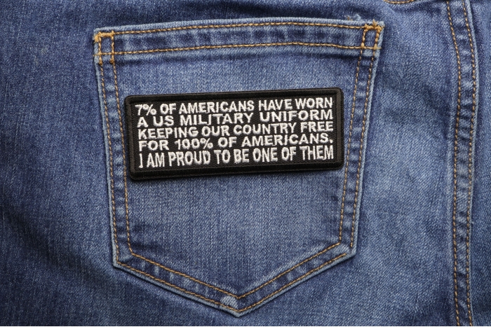7 Percent of Americans Have Worn a US Military Uniform Keeping our Country Free for 100% of Americans. I am Proud to me One of Them Patch shown on jeans