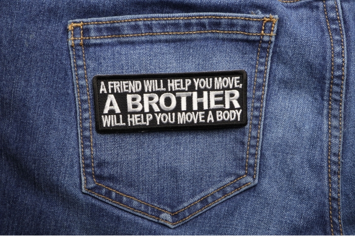 A Friend Will Help You Move A Brother Will Help You Move A Body Patch shown on jeans
