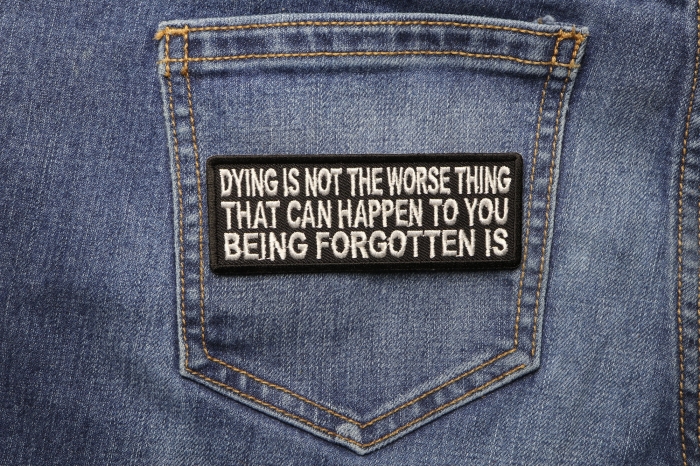 Dying Is Not The Worse Thing That Can Happen To You Being Forgotten Is Patch shown on jeans