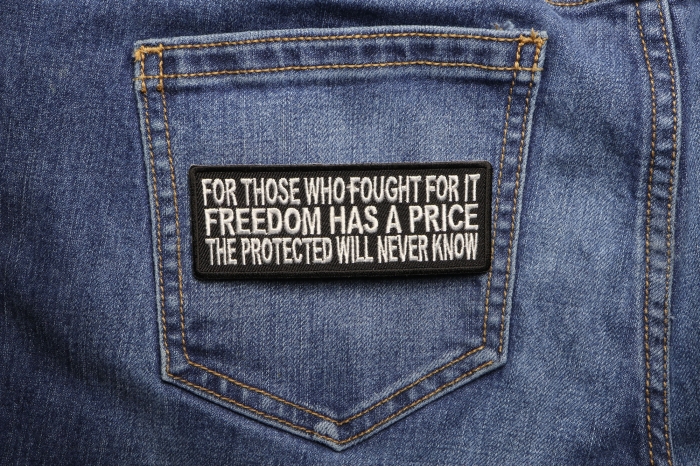 For Those Who Fought For It Freedom Has A Price The Protected Will Never Know Patch shown on jeans