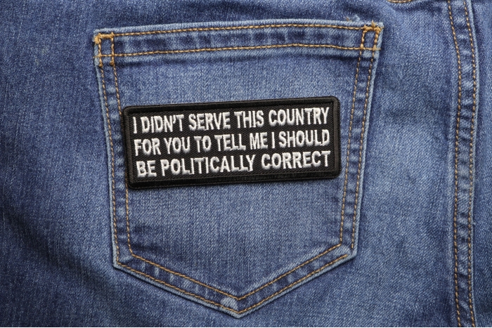 I didn't serve this country for you to tell me I should be politically correct Patch shown on jeans