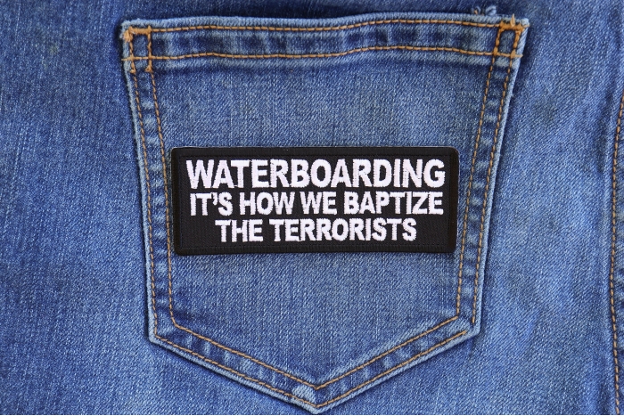Waterboarding It's How We Baptize the Terrorists Patch shown on jeans