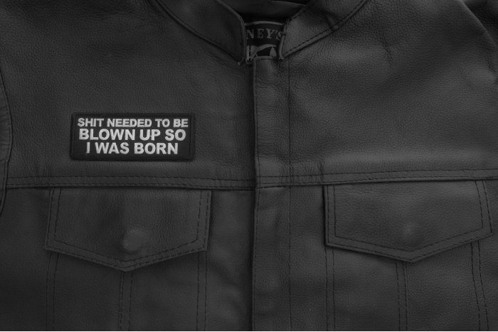Shit needed to be blown up so I was born patch shown on leather vest