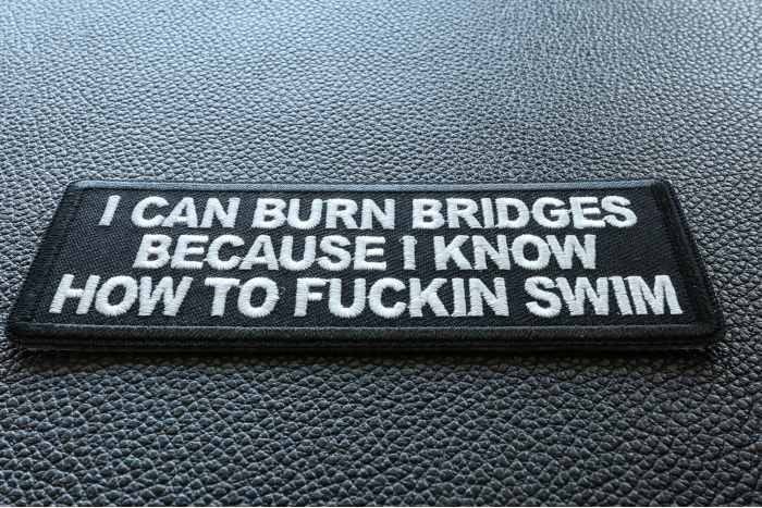 I can burn bridges because I know how to fucking swim patch diagonal view