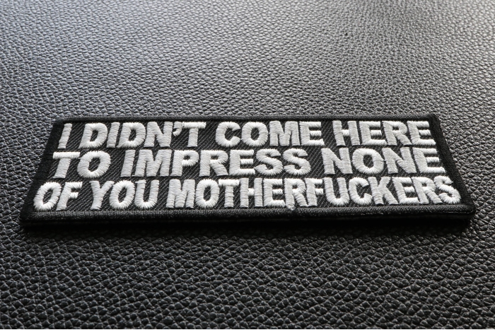 I Didn't Come Here To Impress None of You Motherfuckers Patch diagonal view