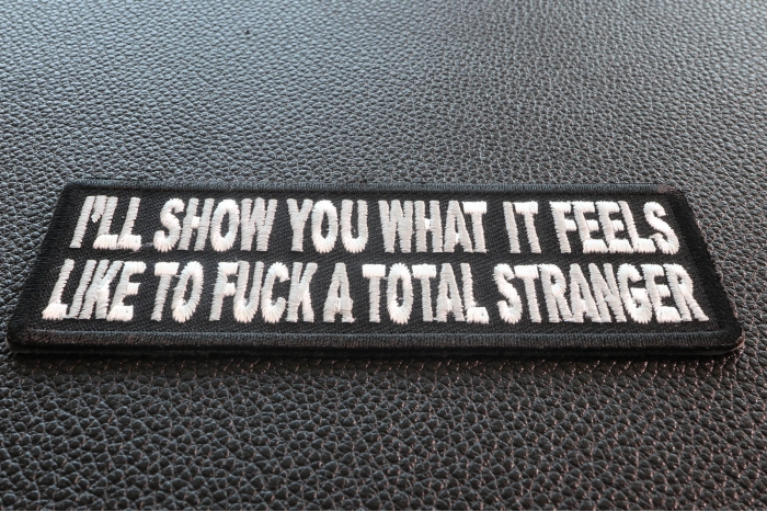 Ill Show You What It Feels Like To Fuck A Total Stranger Patch I'll Show You What It Feels Like To Fuck A Total Stranger Patch diagonal view