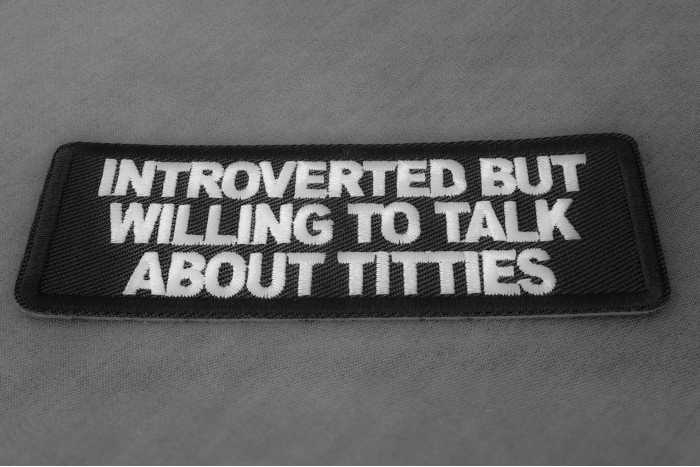 Introverted but willing to talk about titties patch diagonal view