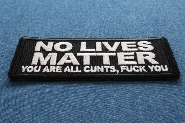 No Lives Matter You are all cunts Fuck you Iron on Patch diagonal view