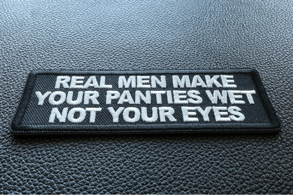 Real Men Make Your Panties Wet Not Your Eyes Patch, Funny Saying Patches,  Sew or Iron on Patch by Ivamis Patches