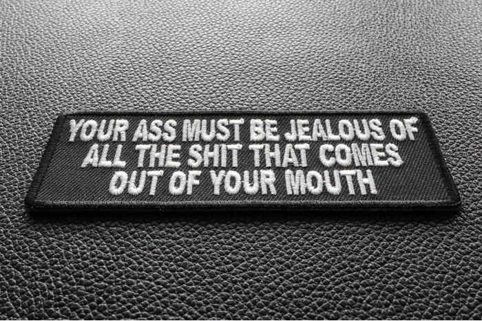 Your Ass Must Be Jealous Of All The Shit That Comes Out Of Your Mouth Patch diagonal view