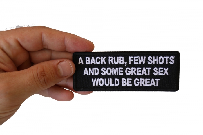 A back Rub, Few Shots and Some Great Sex would Be Great Funny Patch shown on hand for size comparison