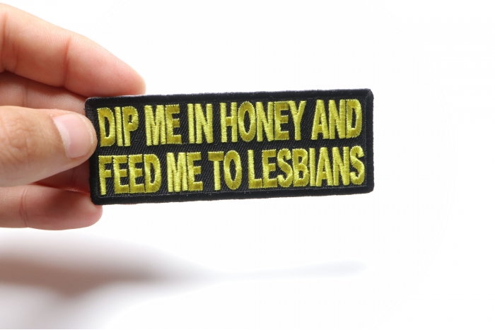 Dip Me In Honey Feed Me To Lesbians Patch, Funny Saying Patches shown on hand for size comparison