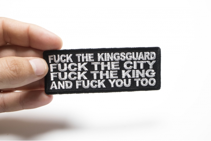 Fuck The Kingsguard Fuck the City Fuck The King and Fuck you too Patch shown on hand for size comparison