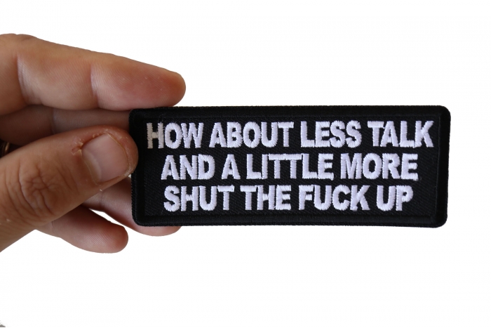 How about Less Talk and a Little More Shut the Fuck Up Patch shown on hand for size comparison