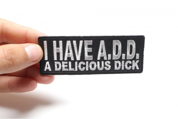 I Have ADD A Delicious Dick Patch, Funny Saying Patches shown on hand for size comparison