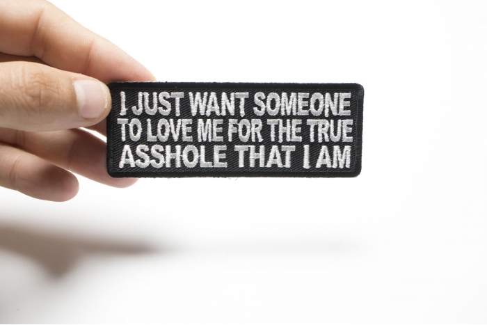 I Just Want Someone To Love Me For The True Asshole That I Am Naughty Iron on Patch shown on hand for size comparison