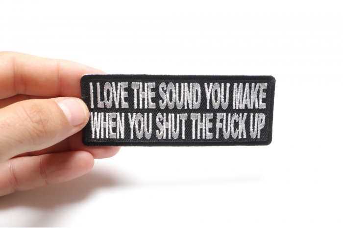 I Love The Sound You Make When You Shut The Fuck Up Patch, Funny Saying Patches shown on hand for size comparison
