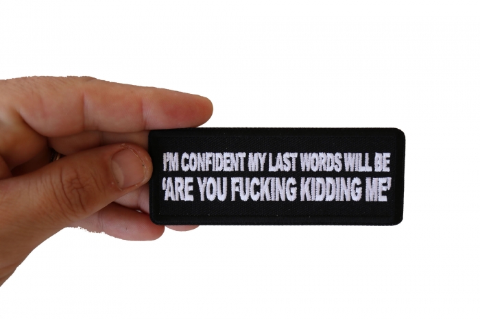 I'm Confident My Last Words will Be, Are you Fucking Kidding Me Patch, Funny Patches for Adults shown on hand for size comparison