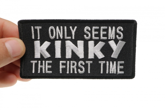 It Only Seems Kinky The First Time Patch, Funny Saying Patches shown on hand for size comparison