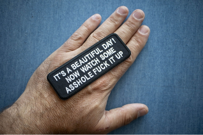 It's A Beautiful Day Now Watch Some Asshole Fuck It Up Patch, Funny Patches for Adults shown on hand for size comparison