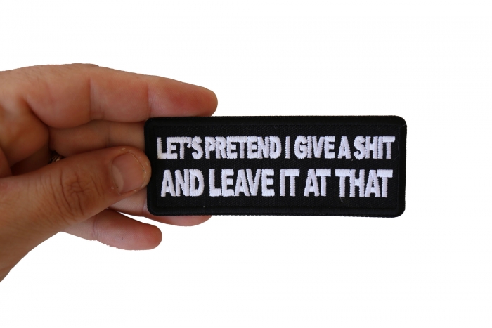 Let's Pretend I Give a Shit and Leave it at That Patch, Funny Saying Patches, Sew or Iron on Patch shown on hand for size comparison