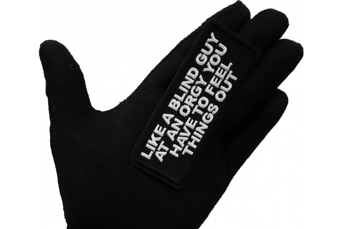 Like a Blind Guy at an Orgy You have to feel things out Patch, Funny Saying Patches, Sew or Iron on Patch shown on hand for size comparison